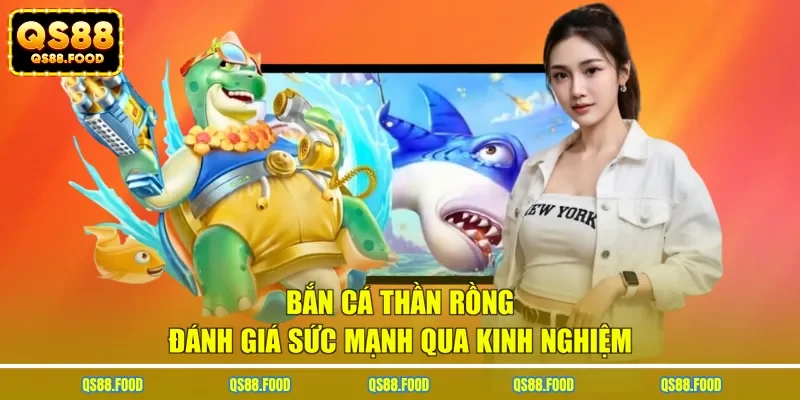 Bắn cá thần rồng đánh giá sức mạnh qua kinh nghiệm