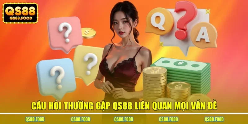 Câu hỏi thường gặp QS88 liên quan mọi vấn đề