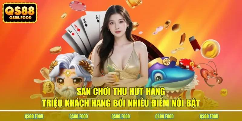 Sân chơi thu hút hàng triệu khách hàng bởi nhiều điểm nổi bật