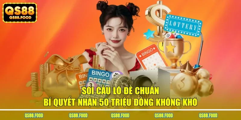 Soi Cầu Lô Đề Chuẩn - Bí Quyết Nhận 50 Triệu Đồng Không Khó