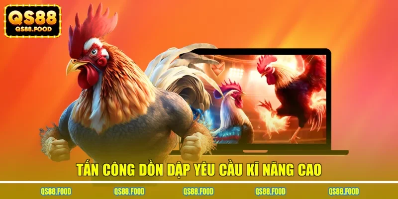 Tấn công dồn dập yêu cầu kĩ năng cao